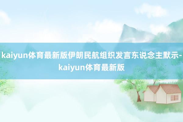 kaiyun体育最新版伊朗民航组织发言东说念主默示-kaiyun体育最新版