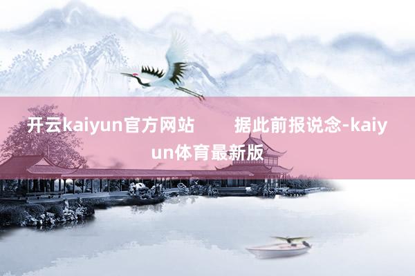 开云kaiyun官方网站        据此前报说念-kaiyun体育最新版