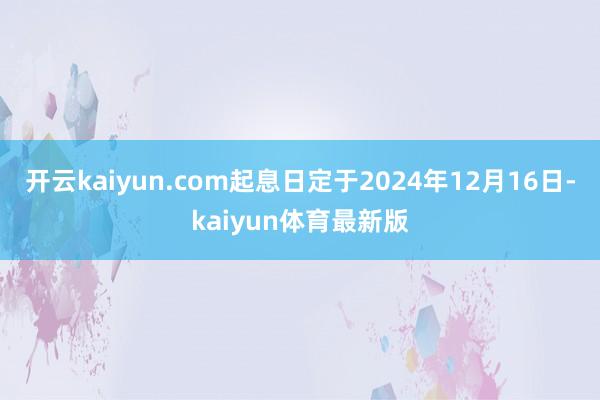 开云kaiyun.com起息日定于2024年12月16日-kaiyun体育最新版