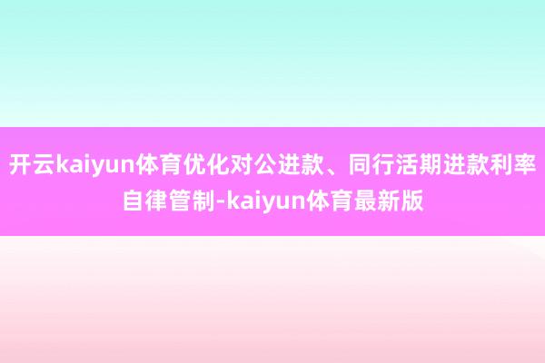 开云kaiyun体育优化对公进款、同行活期进款利率自律管制-kaiyun体育最新版