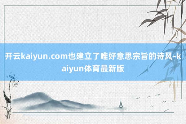 开云kaiyun.com也建立了唯好意思宗旨的诗风-kaiyun体育最新版